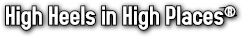 High Heels in High Places® High Heels in High Places®